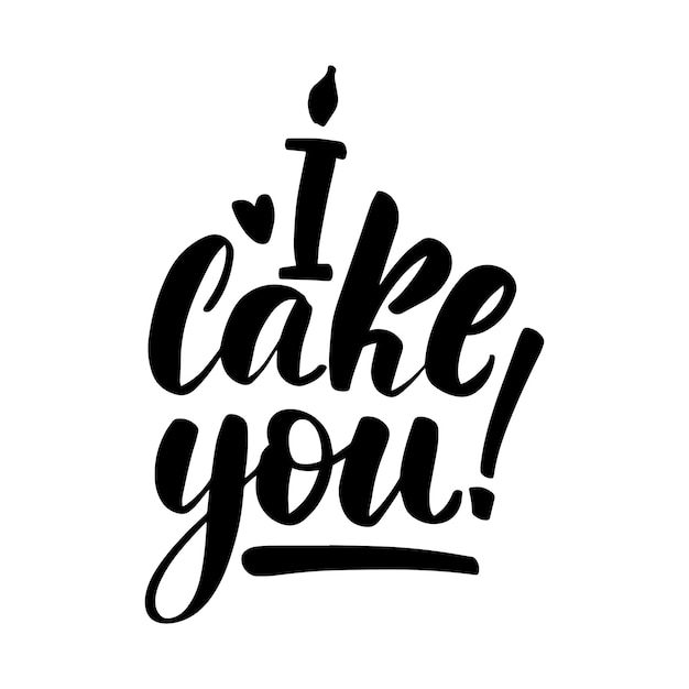 I Cake You calligraphy hand lettering isolated on white