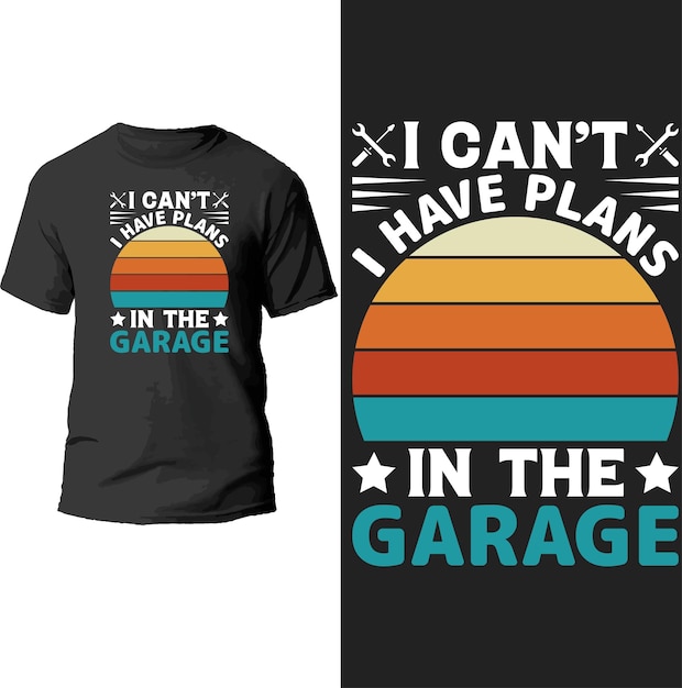 I can't i have plans in the garage t shirt design.