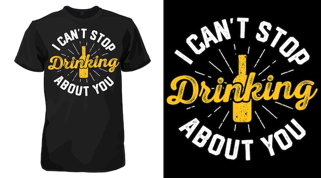 Вектор Футболка i can't stop drinking about you - футболка с забавными высказываниями о пиве