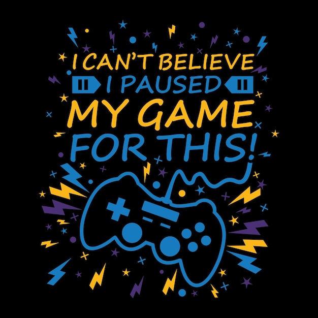 I cant believe i paused my game for this funny text gamer vector design gaming t shirt design