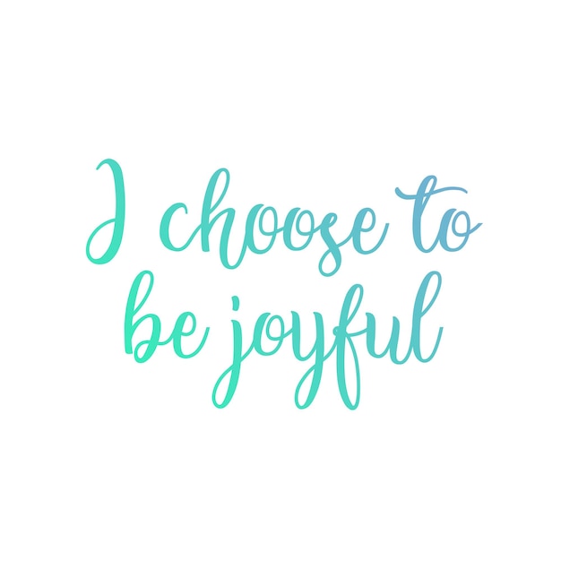 I choose to be joyful positive affirmation motivational quote