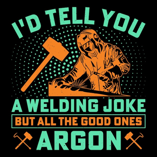 Vector i'd tell you a welding joke but all the good ones argon welder funny welding tshirt design graphic