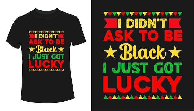 私は黒人であることを求めなかった.私は幸運なtシャツのデザインを手に入れた.