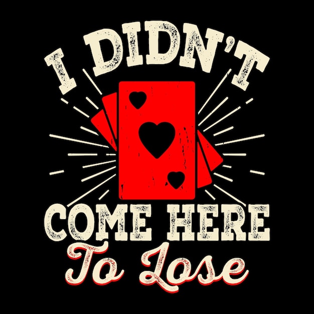 Vector i didn't come here to lose funny poker card player casino retro vintage poker tshirt design