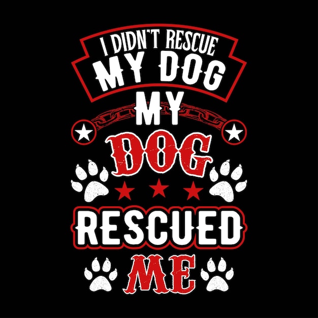 I didn't rescue my dog my dog rescued me dog tshirt design dog lover pet lover tshirt