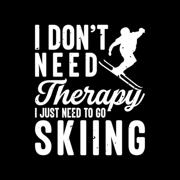 私は治療を必要としない私はちょうどスキー t シャツのデザインに行く必要があります。