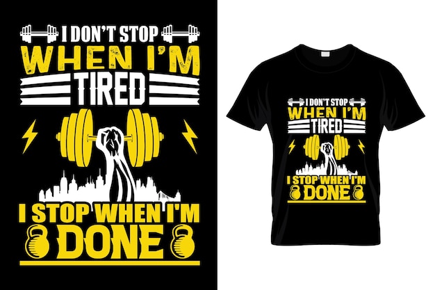 I don’t stop when I'm tired I stop when I'm done t shirt design