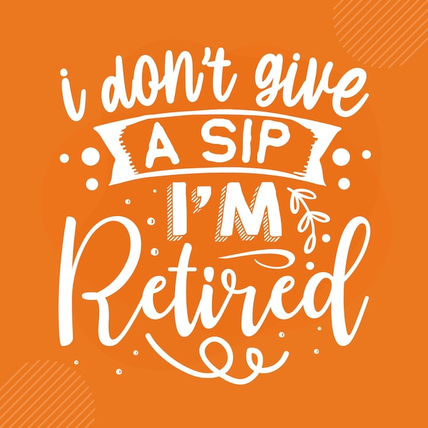 I dont give a sip im retired Premium Retirement Lettering  Vector Design