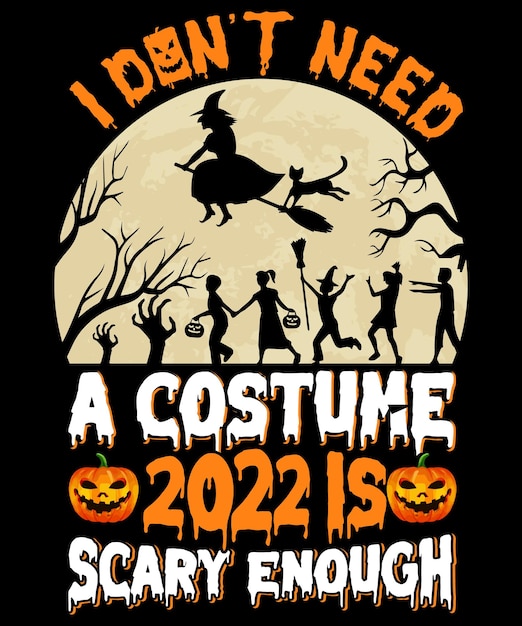 I dont need a costume 2022 scary enough Halloween t shirt design