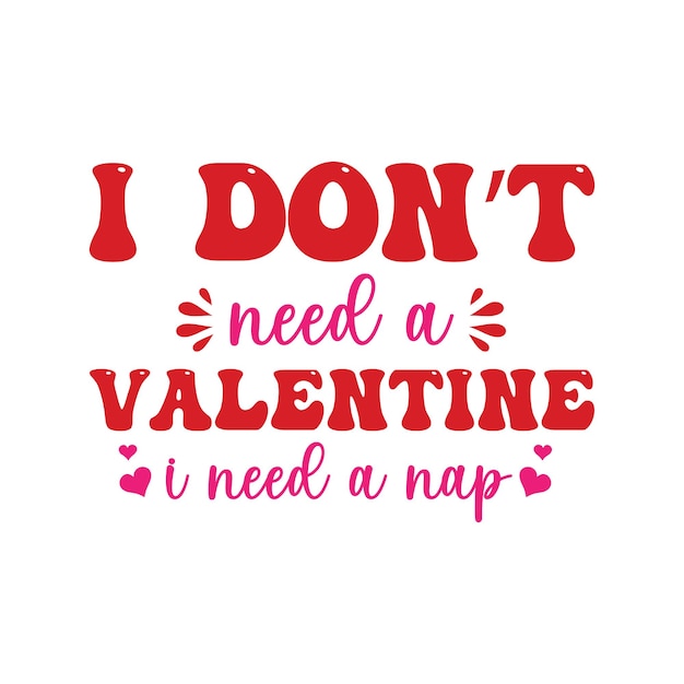 I Don't Need a Valentine I Need a Nap 발렌타인 타이포그래피 티셔츠 디자인 터