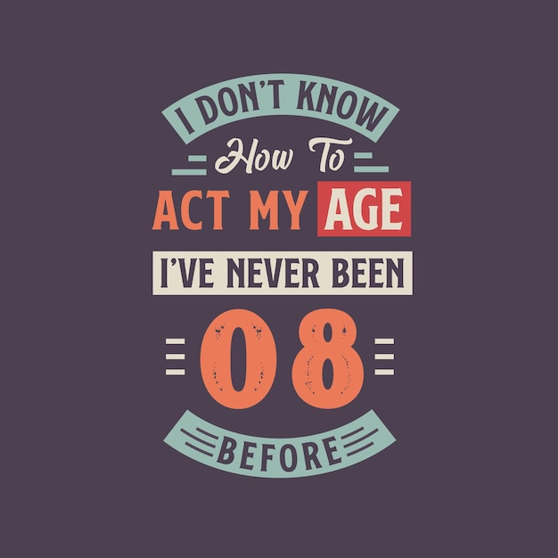 I dont39t know how to act my Age I39ve never been 80 Before 80th birthday tshirt design