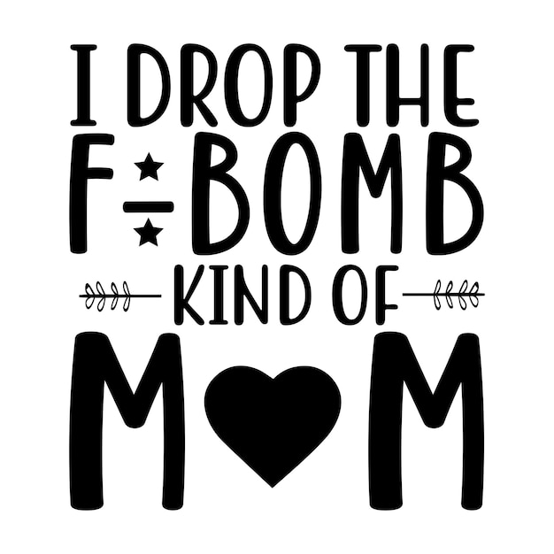 Vettore i drop the fbomb tipo di tshirt tipografia mamma e disegni svg per abbigliamento e accessori