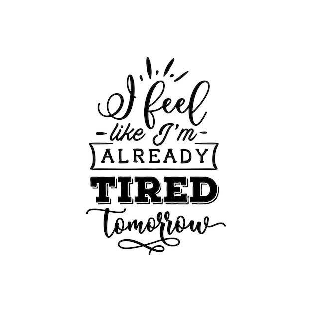 I feel like Im already tired tomorrow quotes typography lettering for tshirt design