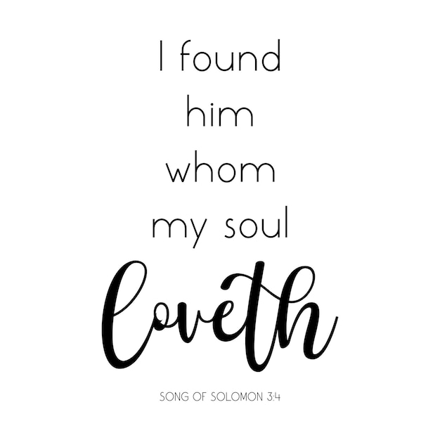 I found him whom my soul loveth, Bible Verse Wall Art, Song of Solomon 3 4, Christian print, vector