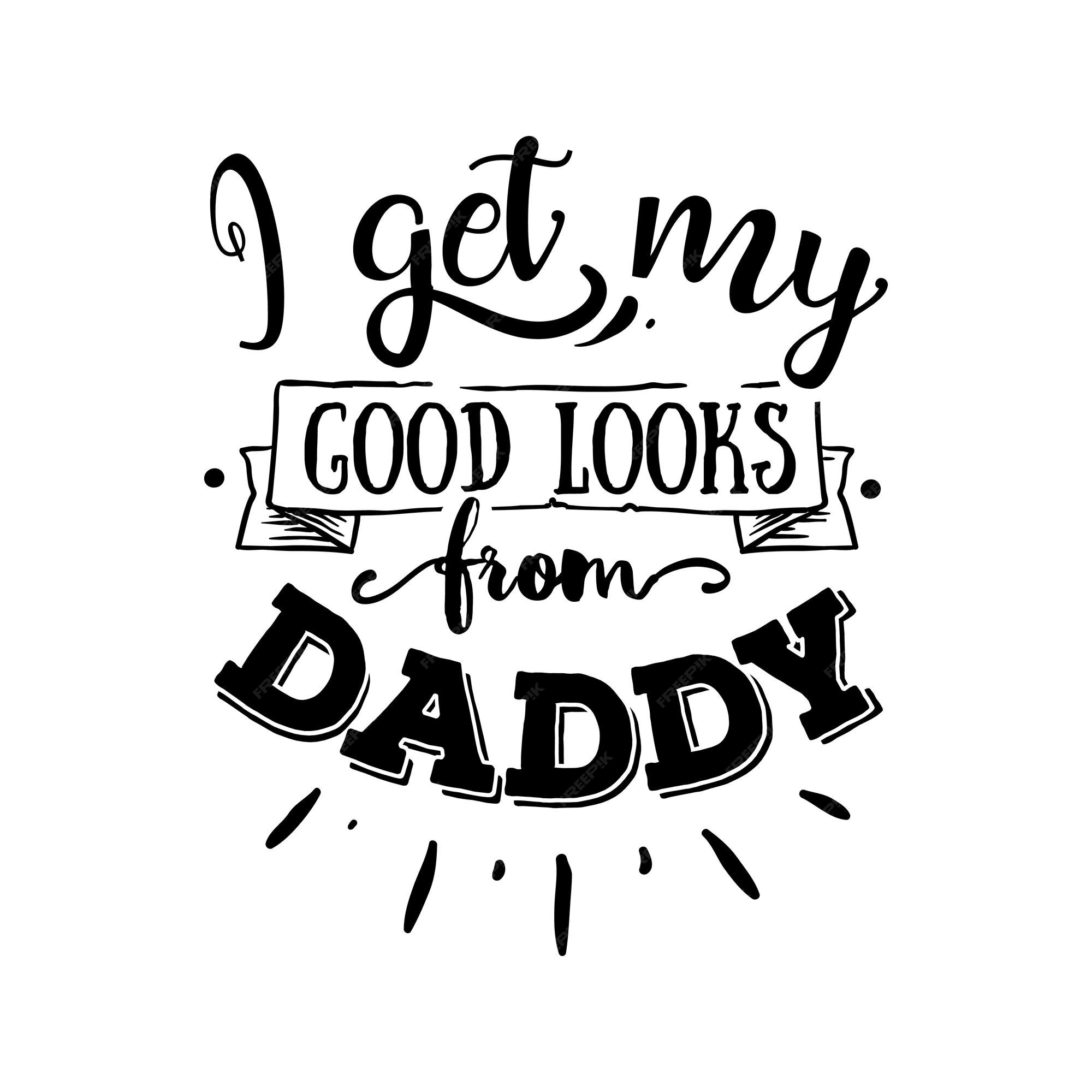 Premium Vector  I get my good looks from daddy quotes typography lettering  for tshirt design