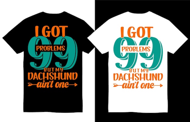 I got 99 problems but my dachshund aint one dog breeds colorful t shirt design