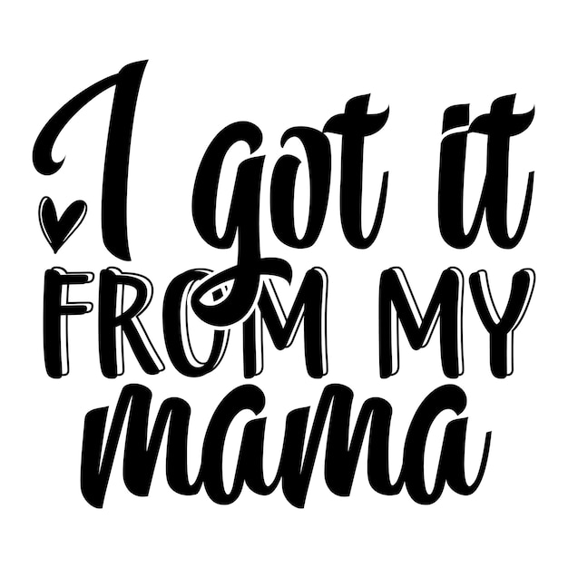 Premium Vector I Got It From My Mama Svg premium-vector-i-got-it-from-my-mama-svg
