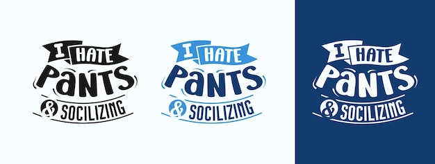 I Hate Pants And Socializing for tshirt print card mug and much more