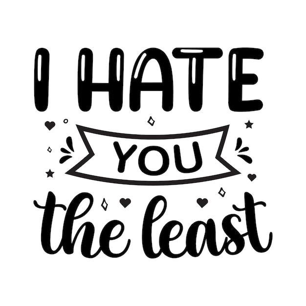 Vector i hate you the least valentines day typography quotes romantic lettering of love promotion