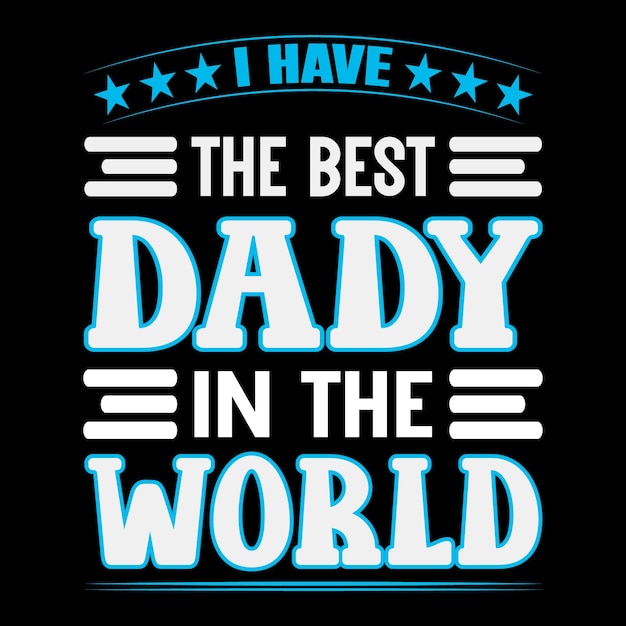 I have the best Daddy in the World Typography T-shirt Design