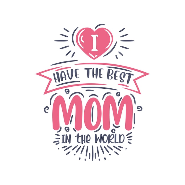 I have the best mom in the world hand lettering design for mothers day