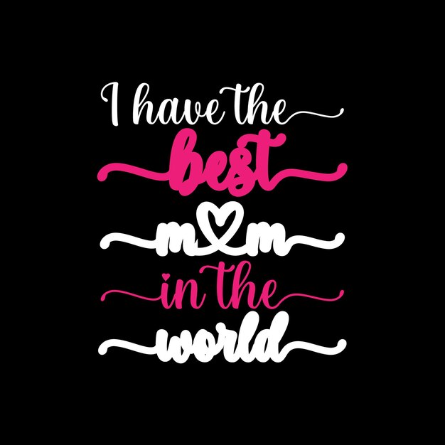 Vector i have the best mom in the world texted t shirt design