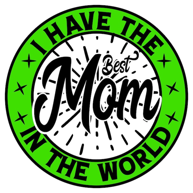 I HAVE THE BEST MOM IN THE WORLD TYPOGRAPHY T SHIRT DESIGN