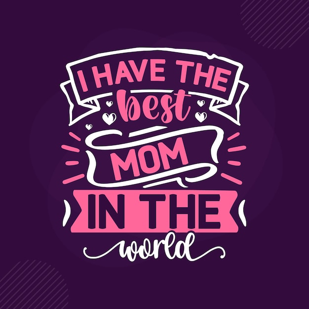 Vector i have the best mom in the worldlettering premium vector design