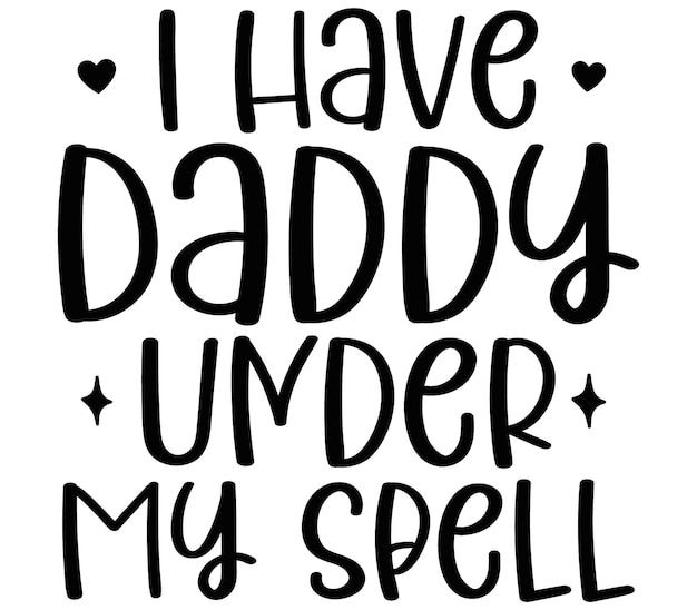 I HAVE DADDY UNDER MY SPELL quote lettering with white background