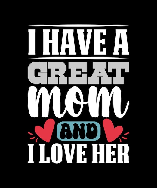 I Have A Great Mom And I Love Her Funny Mom Gift Ideas