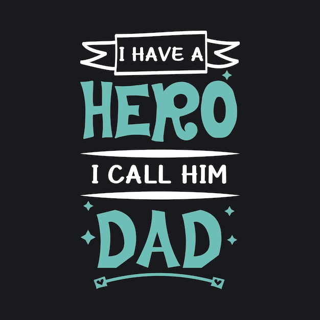 Vector i have a hero i call him dad typography for t shirt