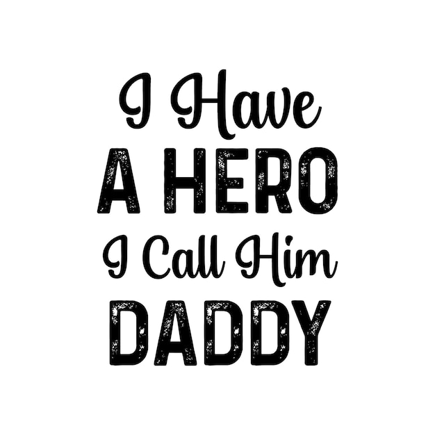 Vector i have hero i call him daddy fathers day typography quotes hand lettering illustration for tshirt