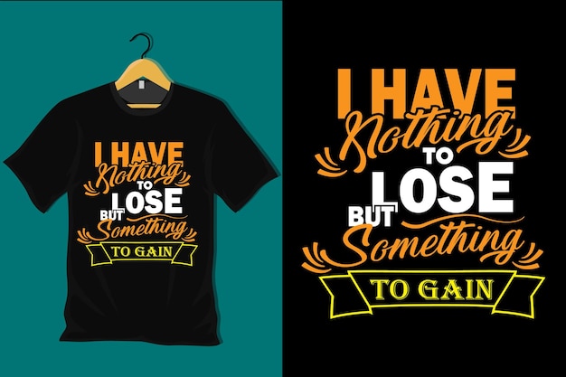 I Have Nothing to Lose But Something to Gain T Shirt Design