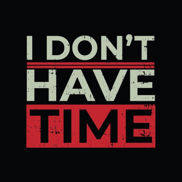 I don't have time graphic tshirt print Ready premium vector