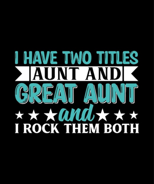 I Have Two Titles Aunt And Great Aunt and i rock them both. AUNT T shirt Design.