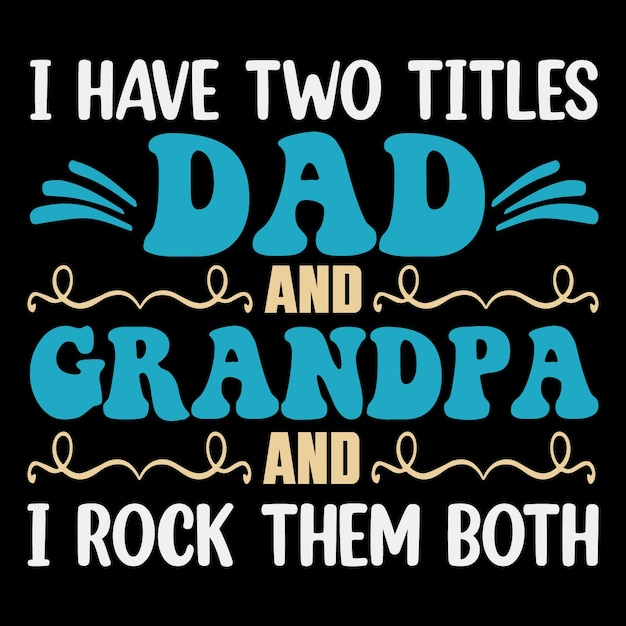 Vector i have two titles dad and grandpa and i rock them both father day t-shirt design