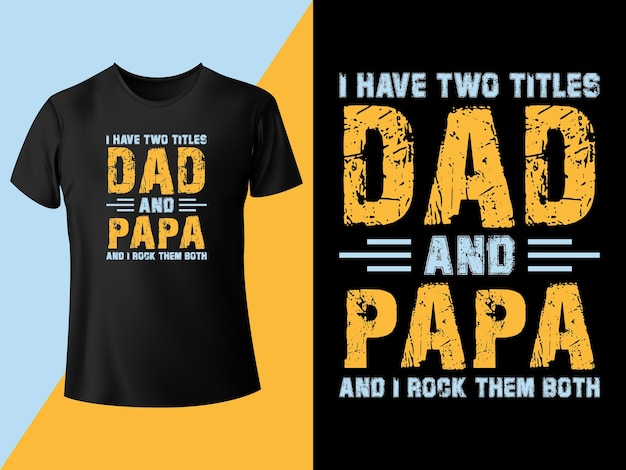 I have two titles dad and papa and i rock them both tshirt design