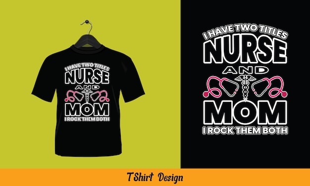 I have two titles nurse and  mom i rock them both - t shirt design.