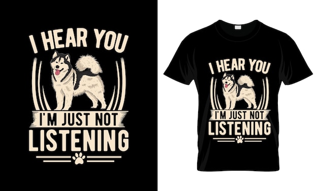 I Hear You I'm Just Not Listening -Siberian Husky Dog Tshirt I Hear You I'm Just Not Listening -Siberian Husky Dog Tshirt