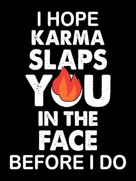내가 티셔츠를 하기 전에 Karma가 당신의 얼굴을 때리길 바랍니다.