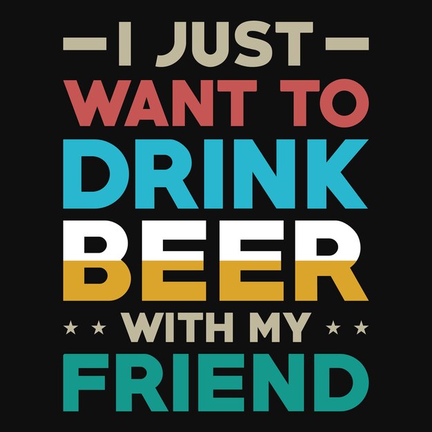 I just want to drink beer tshirt design