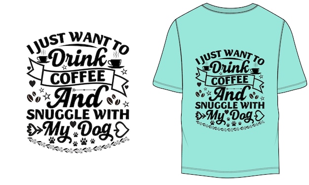 I Just Want to Drink Coffee and Snuggle with My Dog Funny Coffee TShirt Design