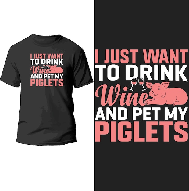 i just want to drink wine and pet my piglets t shirt design.