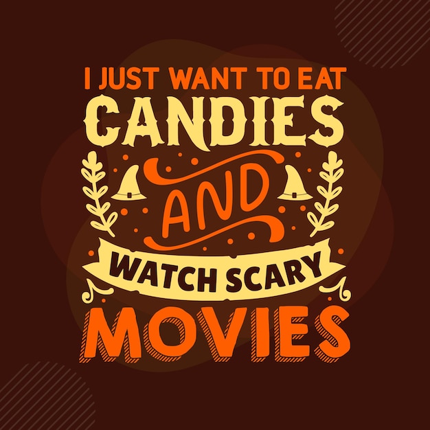 I just want to eat candies and watch scary movies typography premium vector design quote template