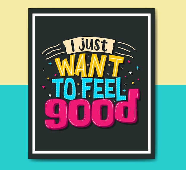 I just want to feel good Positive motivational quotes lettering design