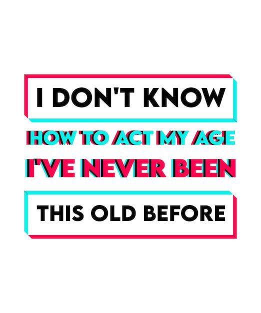 I don't know how to act my age I've never been this old before. Funny T-shirt design