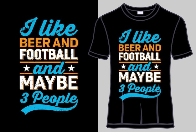 I like beer and football and maybe 3 people Typography T-shirt design