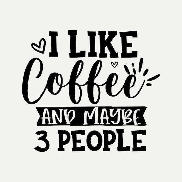 i like coffee and maybe 3 people