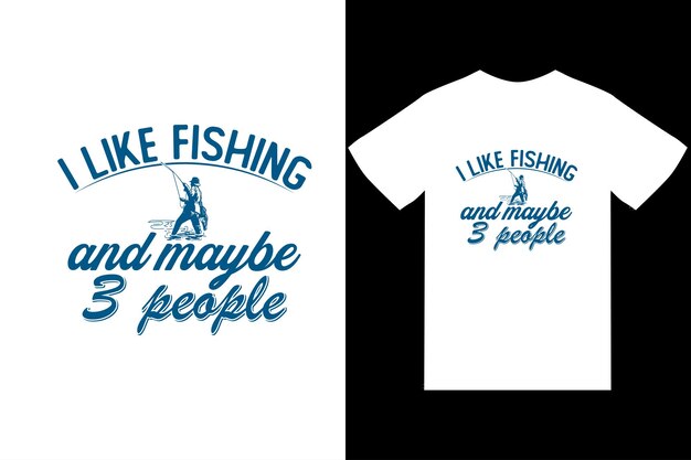 I like fishing and maybe 3 people