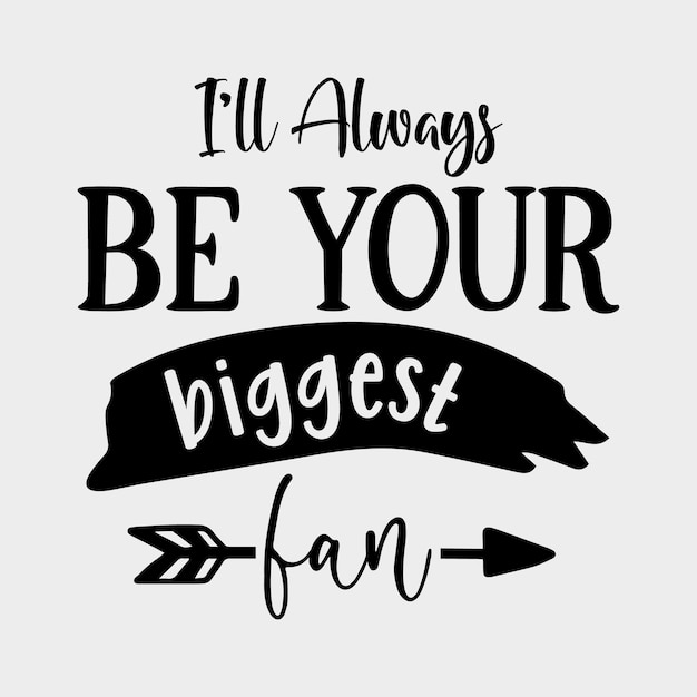 I ll always be your biggest fan